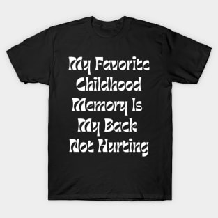 My Favorite Childhood Memory Is My Back Not Hurting T-Shirt